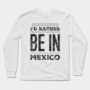 I'd rather be in Mexico Cancun Cute Vacation Holiday trip funny saying Long Sleeve T-Shirt